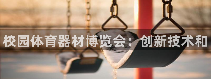 尊龙传奇英文怎么写：校园体育器材博览会：创新技术和