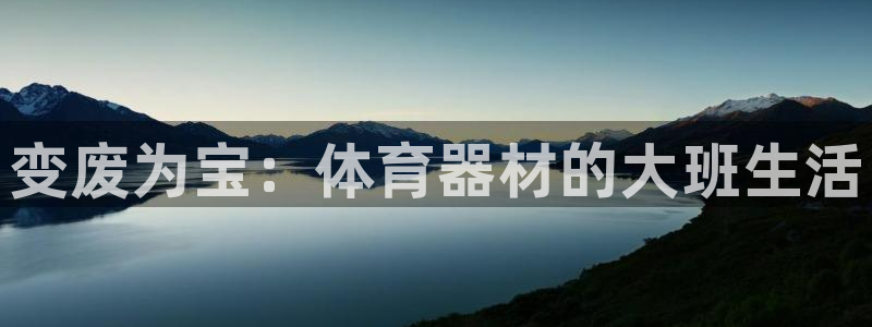 凯时登录首页,凯时K66：变废为宝：体育器材的大班生活